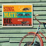 Cicada Invasion: Sing. Mate. Die. (Horizontal) - Metal Sign, Metal Sign / 18x24